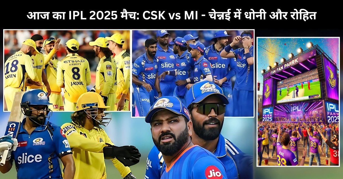 आज का IPL 2025 मैच: CSK vs MI - चेन्नई में धोनी और रोहित